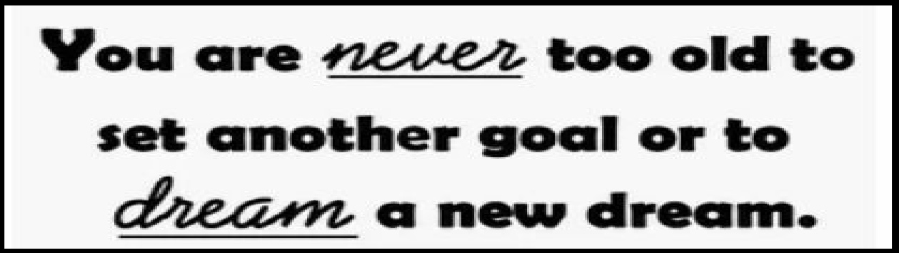 Quote graphic reading You are never too old to set another goal or to dream a new dream.